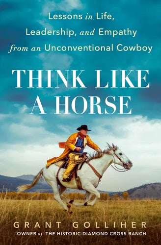 Think Like a Horse: Lessons in Life, Leadership, and Empathy from an Unconventional Cowboy - Hardcover