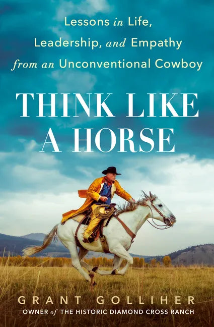 Think Like a Horse: Lessons in Life, Leadership, and Empathy from an Unconventional Cowboy - Hardcover