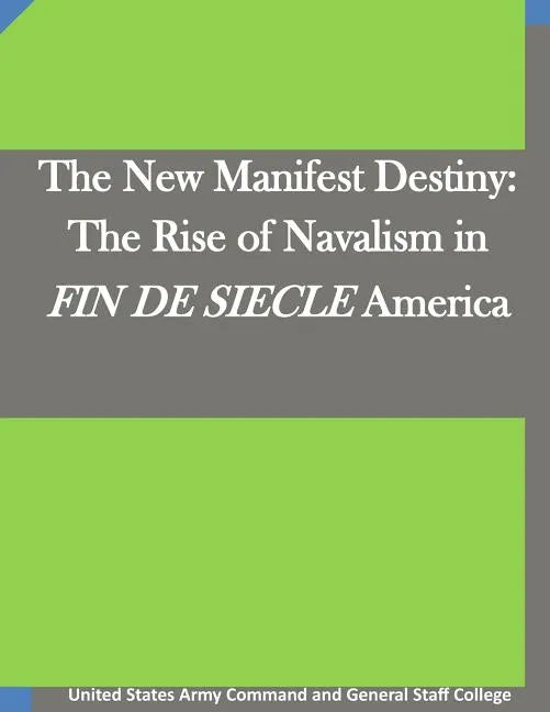 The New Manifest Destiny: The Rise of Navalism in FIN DE SIECLE America - Paperback