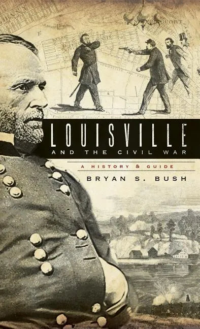 Louisville and the Civil War: A History & Guide - Hardcover