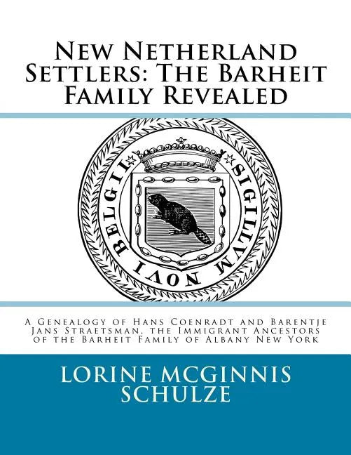 New Netherland Settlers: The Barheit Family Revealed: A Genealogy of Hans Coenradt and Barentje Jans Straetsman, the Immigrant Ancestors of the - Paperback