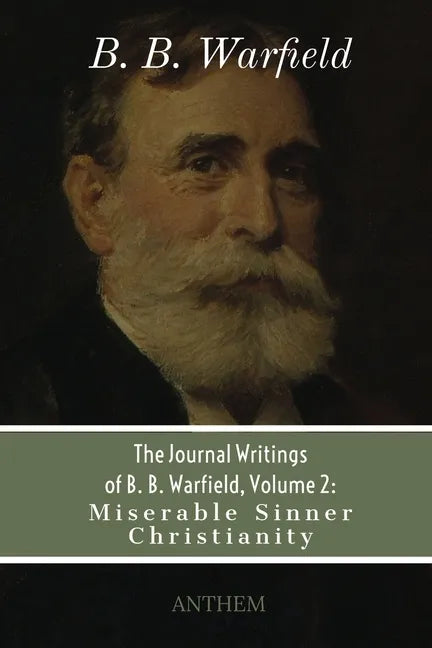 The Journal Writings of B. B. Warfield, Volume 2: Miserable Sinner Christianity - Paperback