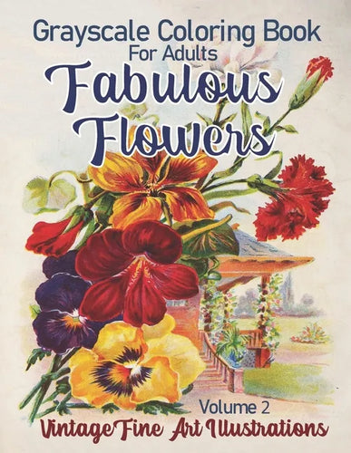 Fabulous Flowers Grayscale Coloring Book for Adults Volume 2: 100 Page Grayscale coloring book from vintage fine art illustrations - Paperback