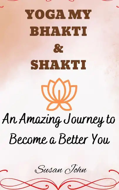 Yoga My Bhakti & Shakti: An Amazing Journey to Become a Better You - Paperback