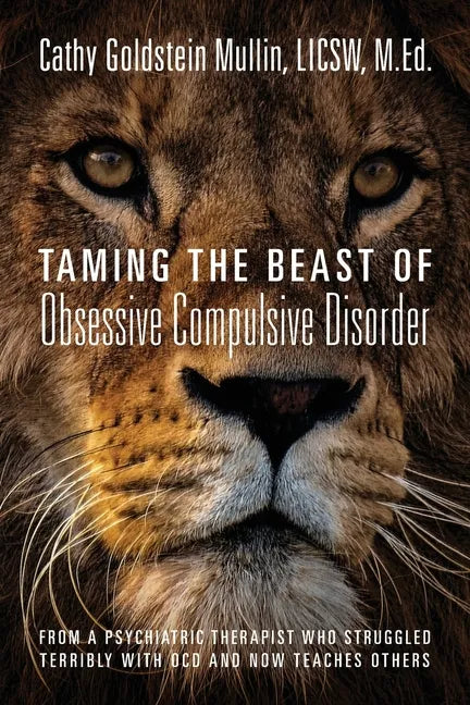 Taming the Beast of Obsessive Compulsive Disorder: From a Psychiatric Therapist Who Struggled Terribly with OCD and Now Teaches Others - Paperback