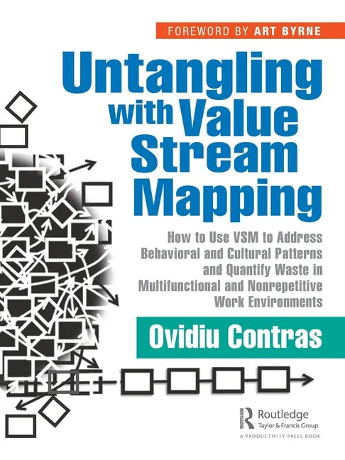 Untangling with Value Stream Mapping: How to Use VSM to Address Behavioral and Cultural Patterns and Quantify Waste in Multifunctional and Nonrepetiti - Paperback