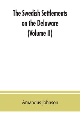 The Swedish settlements on the Delaware: their history and relation to the Indians, Dutch and English, 1638-1664: with an account of the South, the Ne - Paperback