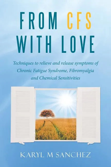 From CFS with Love: Techniques to relieve and release symptoms of Chronic Fatigue Syndrome, Fibromyalgia and Chemical Sensitivities - Paperback