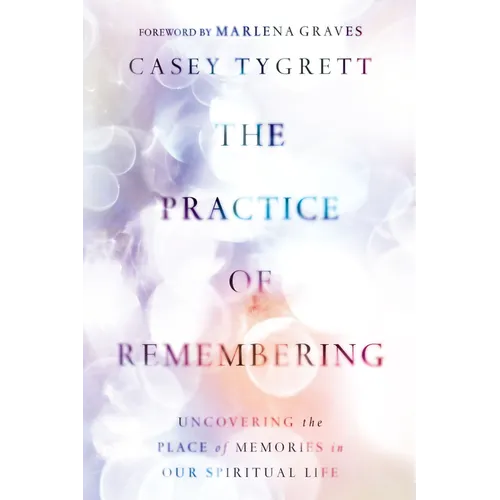 The Practice of Remembering: Uncovering the Place of Memories in Our Spiritual Life - Paperback