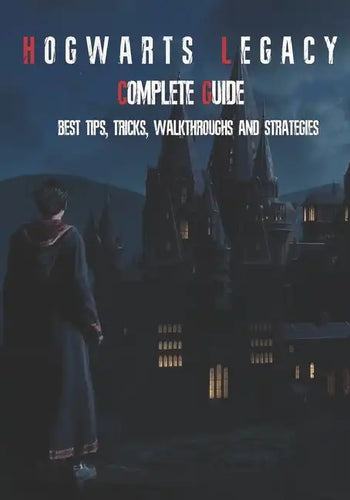 Hogwarts Legacy Complete Guide: Best Tips, Tricks, Walkthroughs and Strategies - Paperback