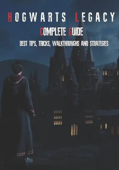 Hogwarts Legacy Complete Guide: Best Tips, Tricks, Walkthroughs and Strategies - Paperback