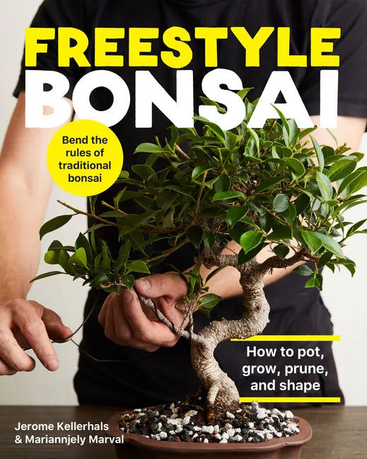 Freestyle Bonsai: How to Pot, Grow, Prune, and Shape - Bend the Rules of Traditional Bonsai - Hardcover