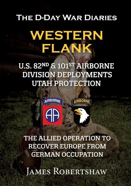 The D-Day War Diaries - Western Flank: US 82nd and 101st Airborne Division Deployments Utah Protection - Paperback