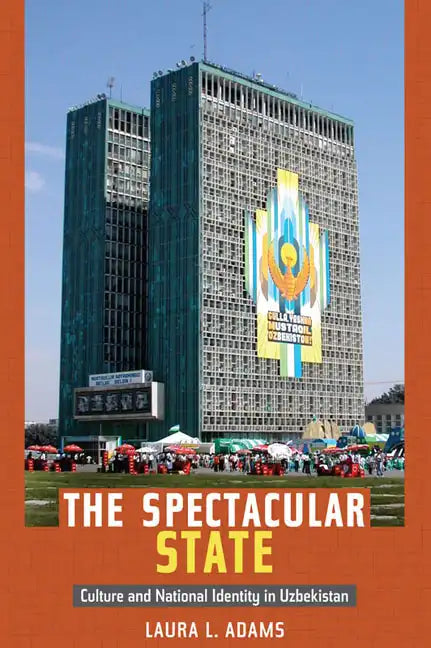 The Spectacular State: Culture and National Identity in Uzbekistan - Paperback