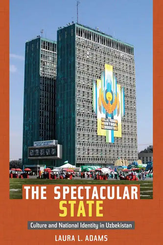 The Spectacular State: Culture and National Identity in Uzbekistan - Paperback