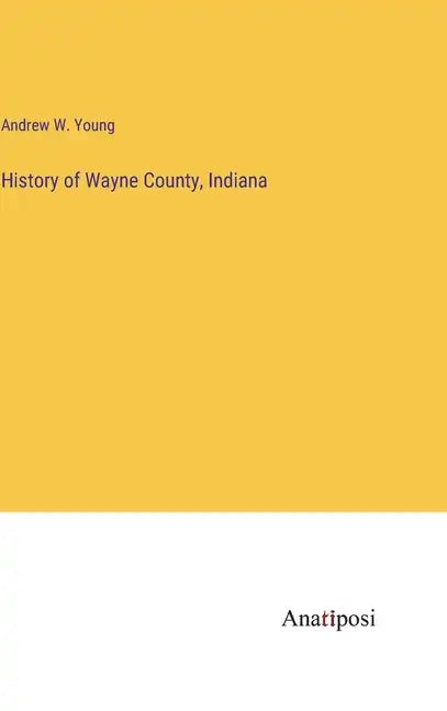 History of Wayne County, Indiana - Hardcover