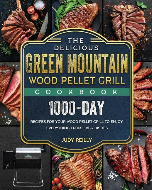 The Delicious Green Mountain Wood Pellet Grill Cookbook: 1000-Day Recipes for Your Wood Pellet Grill to Enjoy Everything from ... BBQ Dishes - Paperback