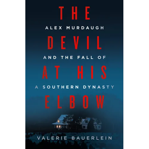 The Devil at His Elbow: Alex Murdaugh and the Fall of a Southern Dynasty - Hardcover