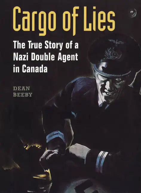 Cargo of Lies: The True Story of a Nazi Double Agent in Canada - Paperback