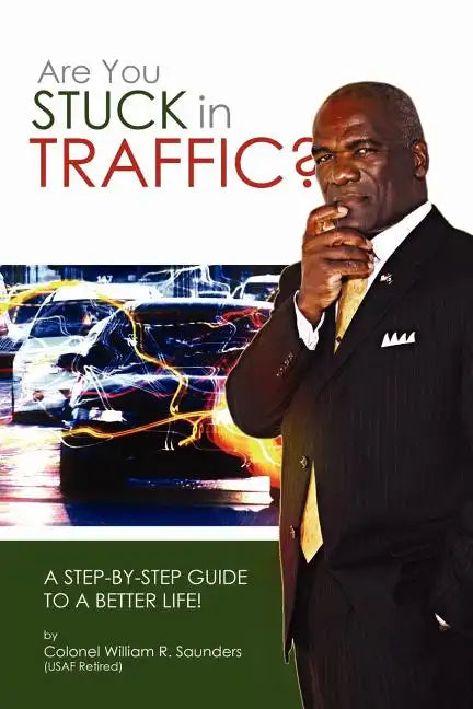 Are You Stuck In Traffic? A Step-By-Step Guide To A Better Life! - Paperback