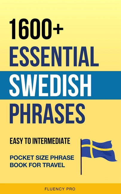 1600+ Essential Swedish Phrases: Easy to Intermediate Pocket Size Phrase Book for Travel - Paperback