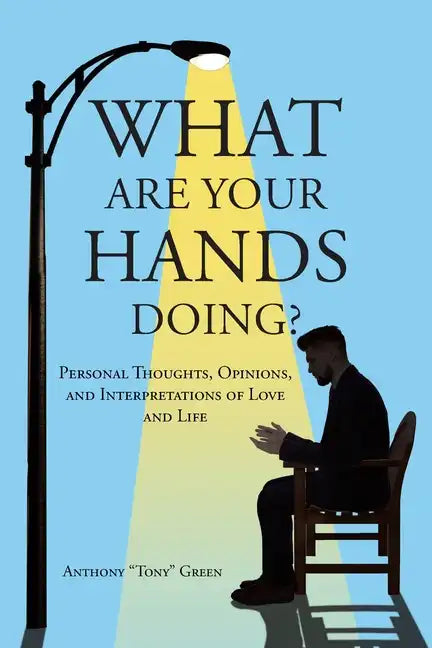 What Are Your Hands Doing?: Personal Thoughts, Opinions, and Interpretations of Love and Life - Paperback