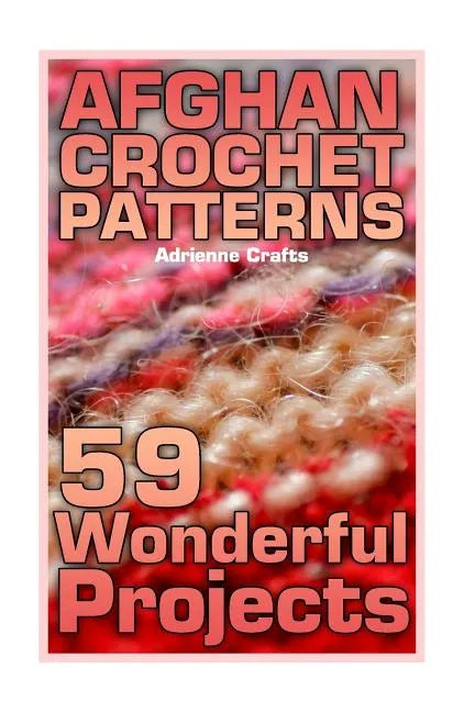 Afghan Crochet Patterns: 59 Wonderful Projects: (Crochet Patterns, Crochet Stitches) - Paperback