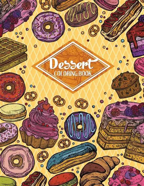 Dessert Coloring Book: Gorgeous Cakes, Donuts, Cupcakes and Ice Creams For Dessert Lover (Adult Coloring Book) - Paperback