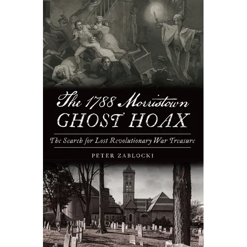 The 1788 Morristown Ghost Hoax: The Search for Lost Revolutionary War Treasure - Paperback