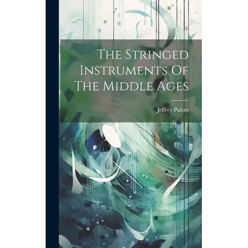 The Stringed Instruments Of The Middle Ages - Hardcover