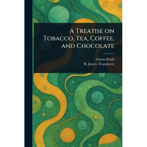 A Treatise on Tobacco, Tea, Coffee, and Chocolate - Paperback