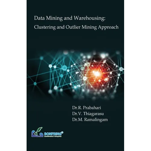 Data Mining and Warehousing: Clustering and Outlier Mining Approach - Paperback