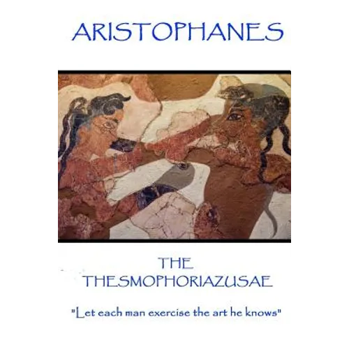 Aristophanes - The Thesmophoriazusae: 