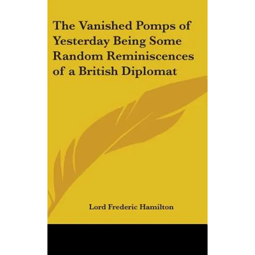 The Vanished Pomps of Yesterday Being Some Random Reminiscences of a British Diplomat - Hardcover