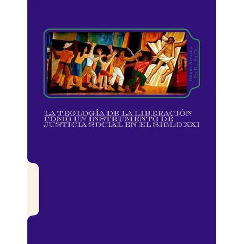 La Teología de la Liberación como un Instrumento de Justicia Social en el Siglo XXI: Una Visión Histórica-Teológica Pastoral - Paperback