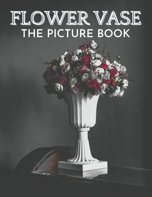 Flower Vase: The Picture Book of Beautiful Flower Vase Great Gift for Dementia, Seniors, Alzheimer & Parkinson. - Paperback