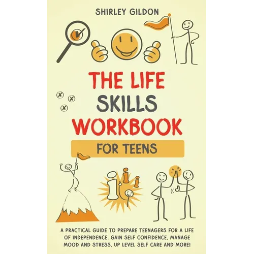 THE Life Skills Workbook for Teens: A Practical Guide to Prepare Teenagers for a Life of Independence; Gain Self Confidence, Manage Mood and Stress, U - Paperback
