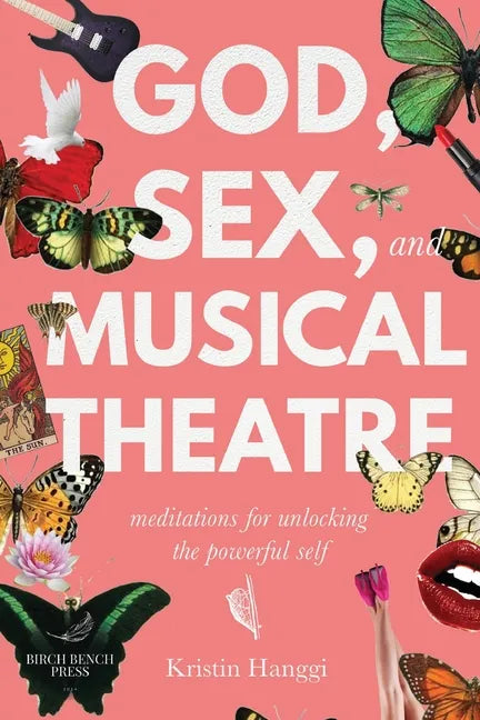 God, Sex, and Musical Theatre: Meditations for Unlocking the Powerful Self - Paperback