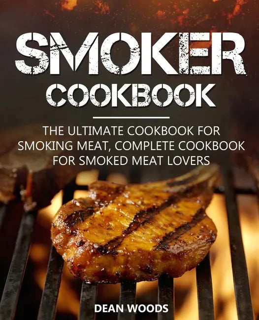 Smoker Cookbook: The Ultimate Cookbook for Smoking Meat, Complete Cookbook for Smoked Meat Lovers - Paperback