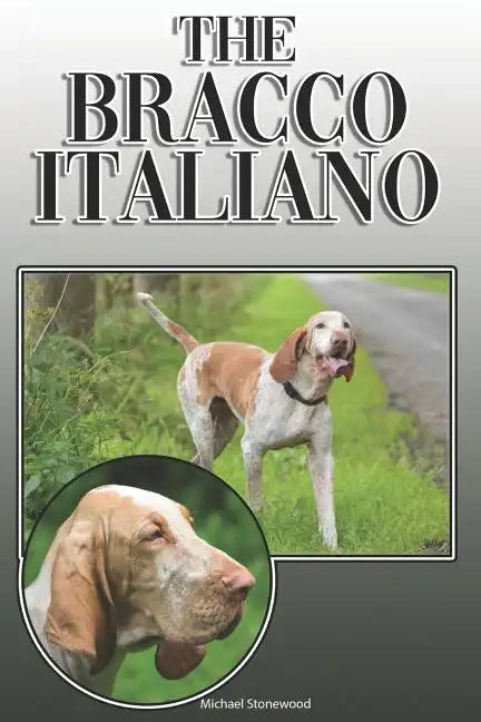 The Bracco Italiano: A Complete and Comprehensive Owners Guide To: Buying, Owning, Health, Grooming, Training, Obedience, Understanding and - Paperback
