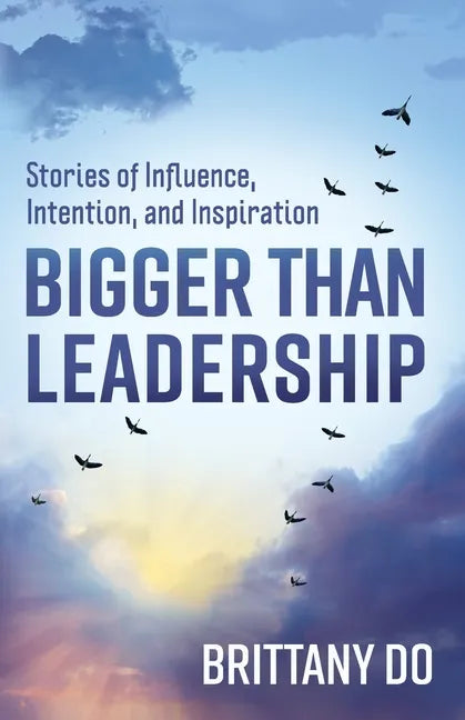 Bigger Than Leadership: Stories of Influence, Intention, and Inspiration - Paperback