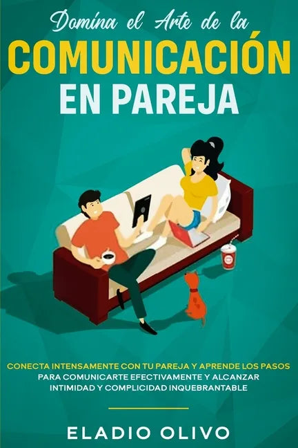 Domina el arte de la comunicación en pareja: Conecta intensamente con tu pareja y aprende los pasos para comunicarte efectivamente y alcanzar intimida - Paperback