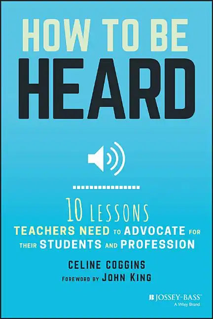 How to Be Heard: Ten Lessons Teachers Need to Advocate for Their Students and Profession - Paperback