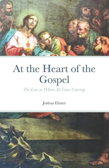 At the Heart of the Gospel: The Love in Whom All Lines Converge - Paperback