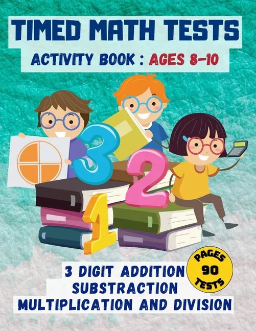 Timed math tests: Three-Digit Addition & Subtraction, Multiplication & Simple Division - Ages 8-10 - Paperback