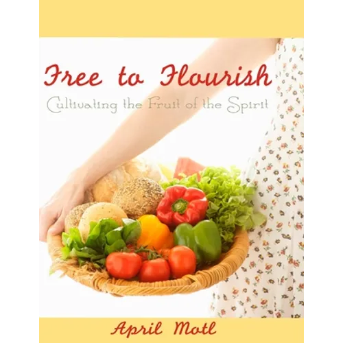Free to Flourish: Cultivating the Fruit of the Spirit - Paperback