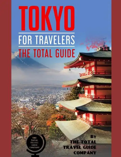 TOKYO FOR TRAVELERS. The total guide: The comprehensive traveling guide for all your traveling needs. By THE TOTAL TRAVEL GUIDE COMPANY - Paperback