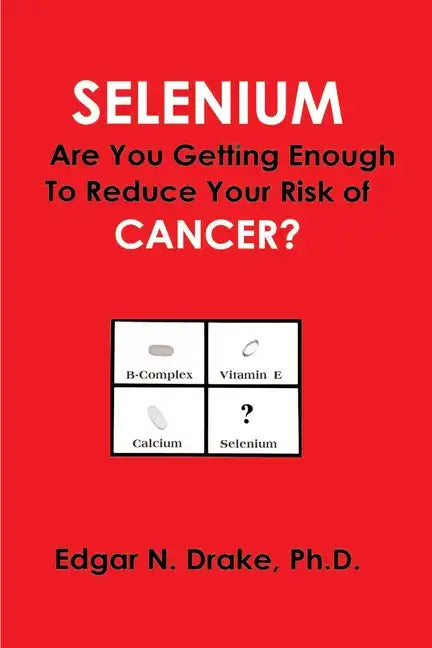 Selenium: Are You Getting Enough to Reduce Your Risk of Cancer? - Paperback