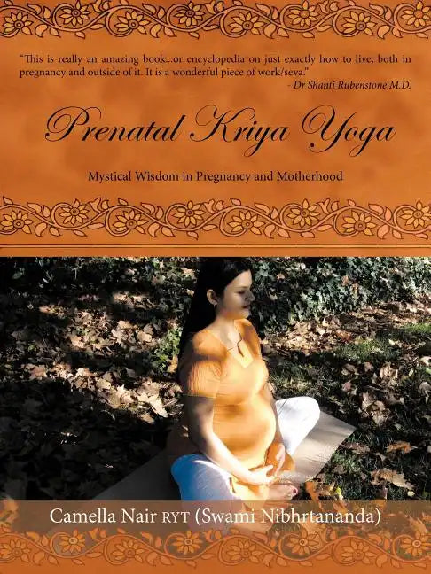 Prenatal Kriya Yoga: The Mystical Wisdom Surrounding a Soul's Rite of Passage and Preparing for Motherhood - Paperback