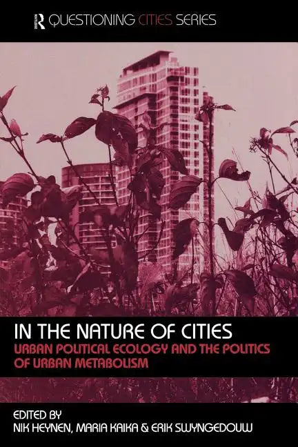 In the Nature of Cities: Urban Political Ecology and the Politics of Urban Metabolism - Paperback